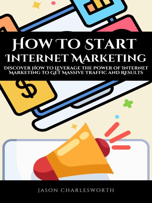 Title details for How to Start  Internet Marketing!  Discover How to Leverage the Power of Internet Marketing to Get Massive Traffic and Results by Jason Charlesworth - Available